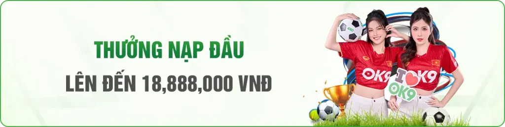 OK9 Thưởng Nạp Đầu Lên Đến 18,888,000 VNĐ